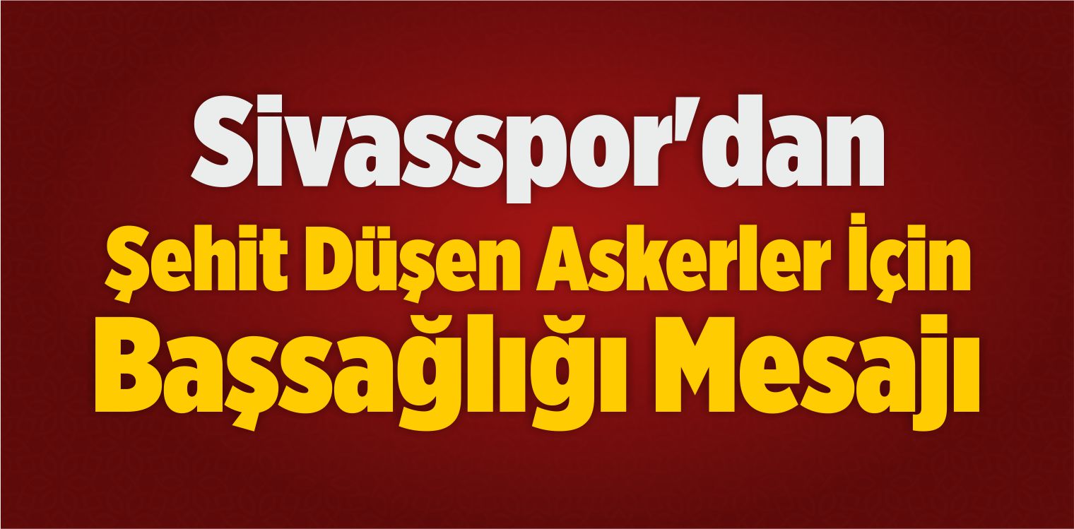 Sivasspor’dan Şehit Düşen Askerler İçin Başsağlığı Mesajı