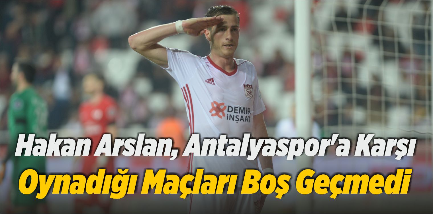 Hakan Arslan, Bu Sezon Antalyaspor’a Karşı Oynadığı Maçları Boş Geçmedi