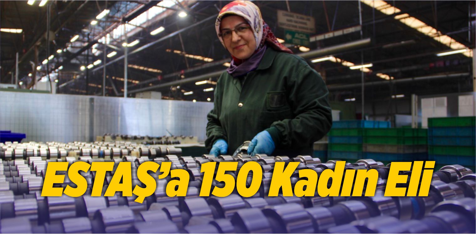ESTAŞ’ta Çalışan 150 Kadın, Millerin Üretimi İçin Ter Döküyor