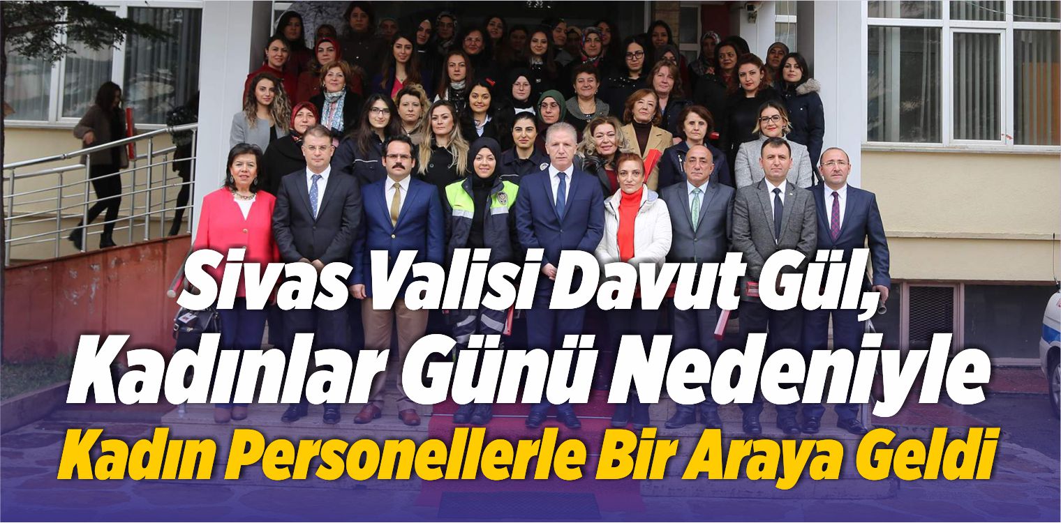 Sivas Valisi Davut Gül, Kadınlar Günü Nedeniyle Kadın Personellerle Bir Araya Geldi