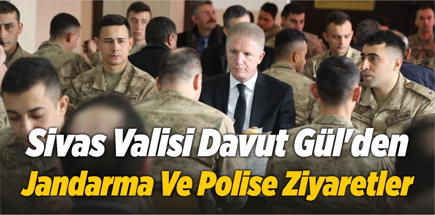 Sivas Valisi Davut Gül’den Jandarma Ve Polise Ziyaretler