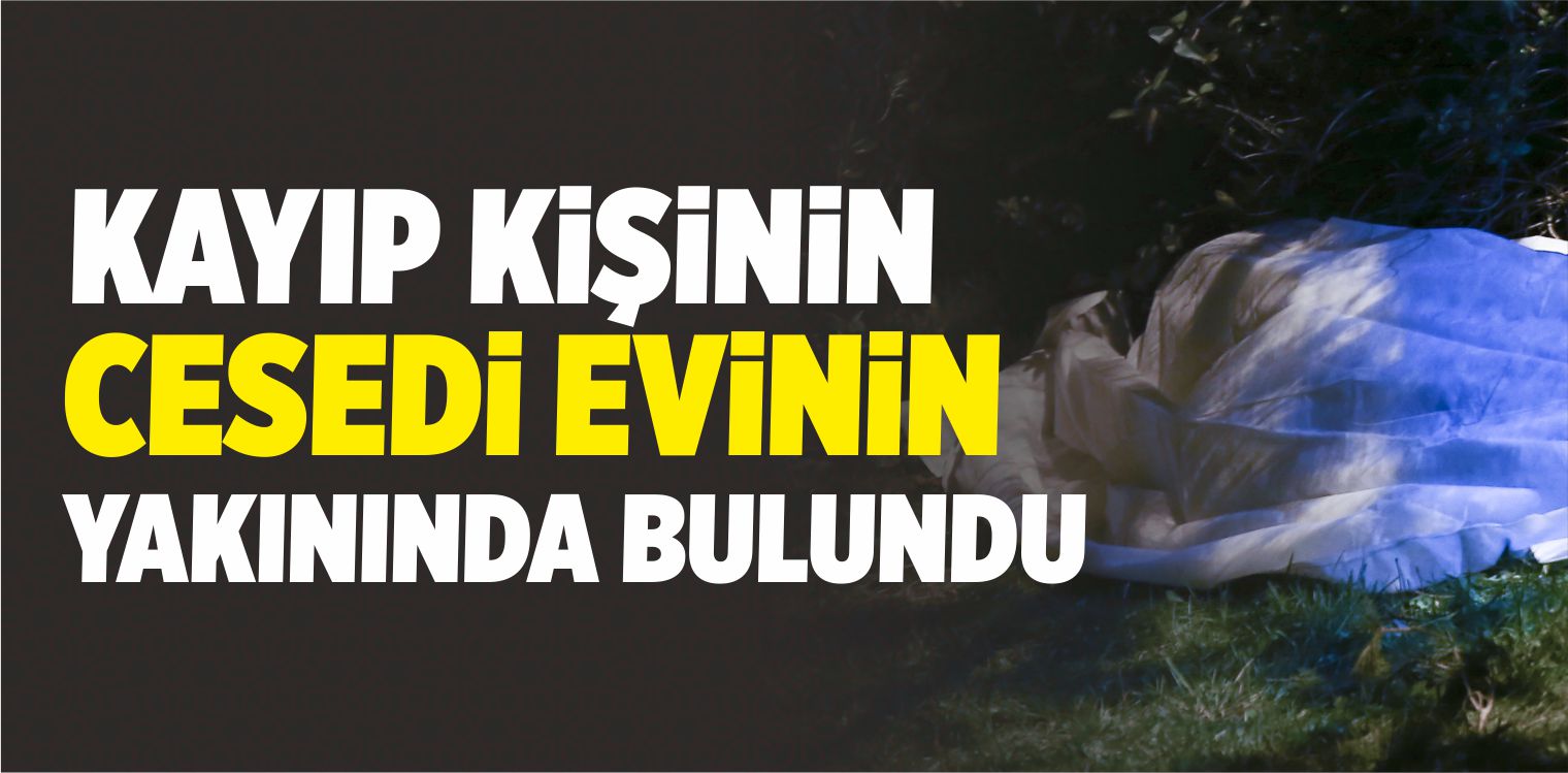 Kayıp Kişinin Cesedi Evinin Yakınında Bulundu