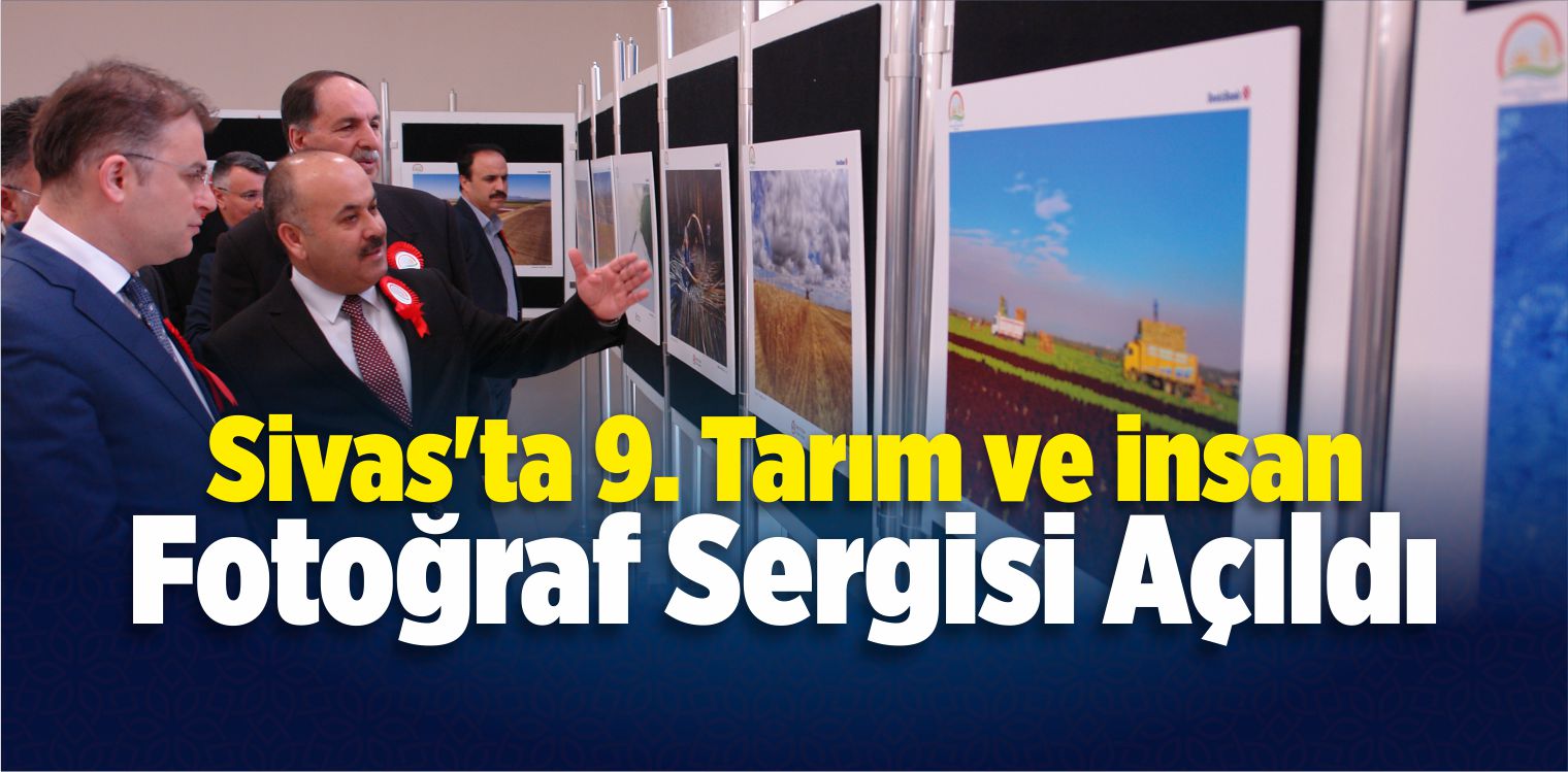 Sivas’ta 9. Tarım ve İnsan Fotoğraf Sergisi Açıldı