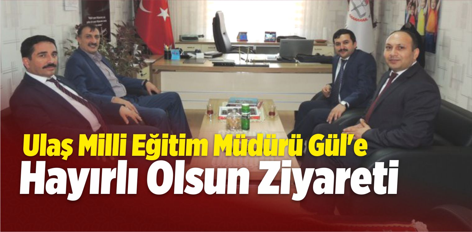 Ulaş Milli Eğitim Müdürü Gül’e Hayırlı Olsun Ziyareti