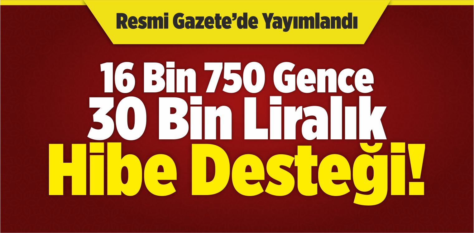 Müjde! 16 Bin 750 Gence Hibe Geliyor!