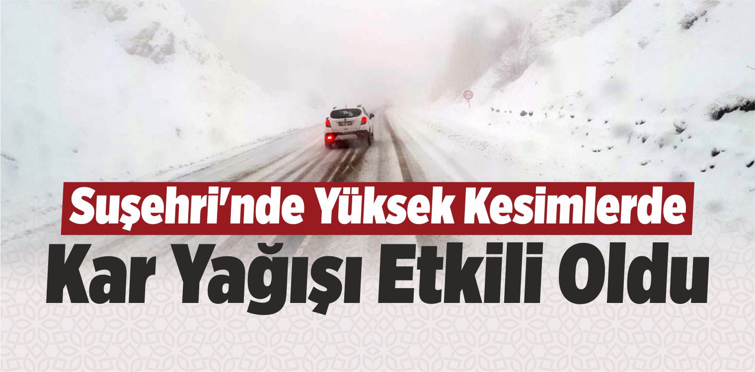 Suşehri İlçesinde Yüksek Kesimlerde Kar Yağışı Etkili Oldu