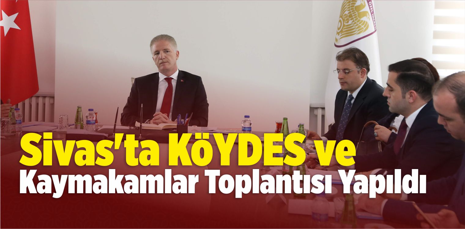 Sivas’ta KÖYDES ve Kaymakamlar Toplantısı