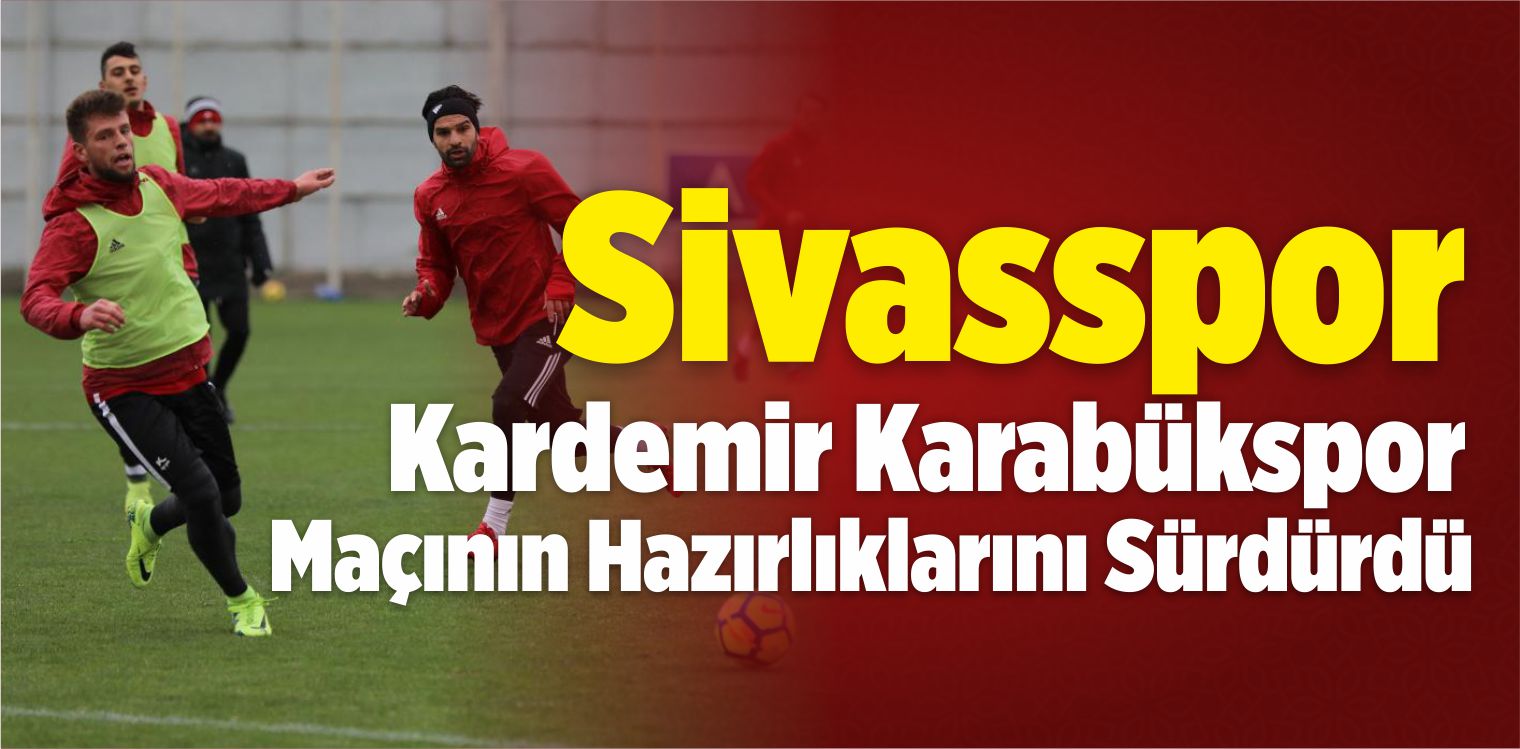 Sivasspor Kardemir Karabükspor Maçının Hazırlıklarını Sürdürdü