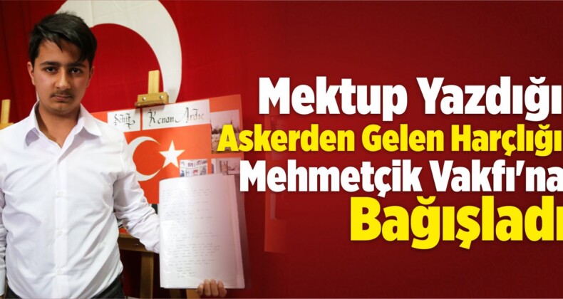 Mektup Yazdığı Askerden Gelen Harçlığı Mehmetçik Vakfı’na Bağışladı