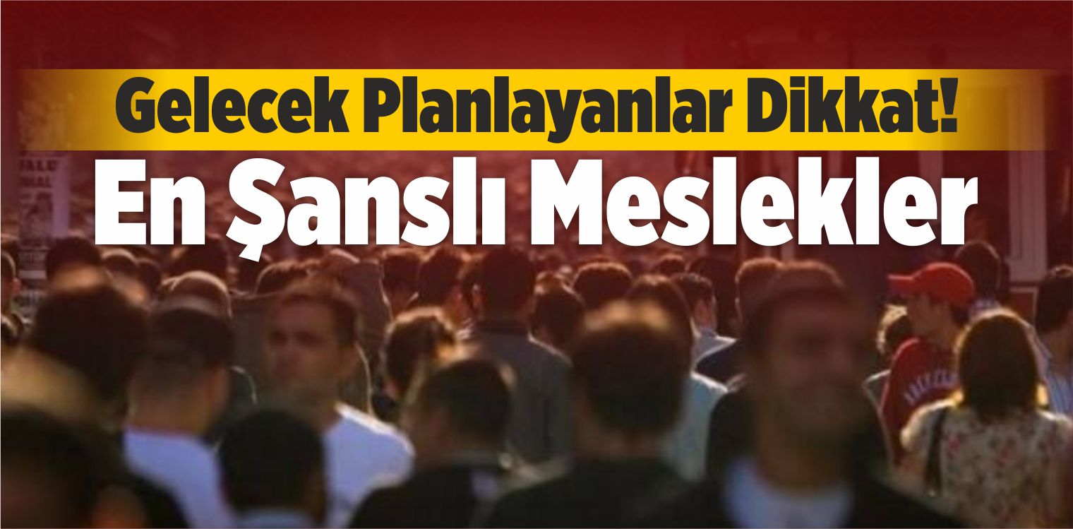 Gelecek Planlayanlar Dikkat! İşte En Şanslı Meslek