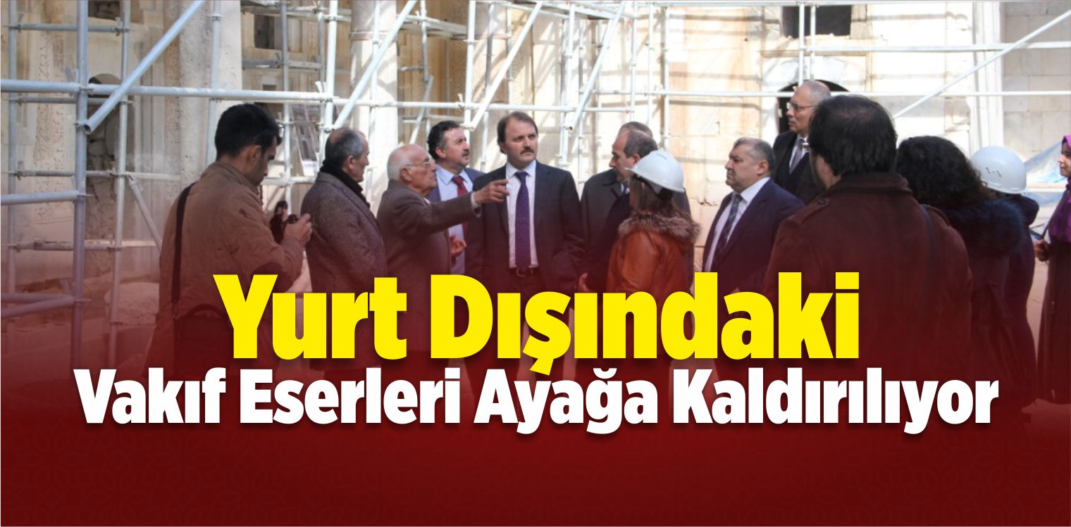 Yurt Dışındaki Vakıf Eserleri Ayağa Kaldırılıyor
