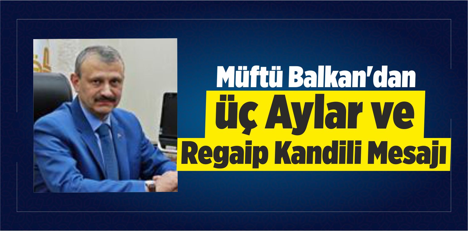 Müftü Balkan’dan Üç Aylar Ve Regaip Kandili Mesajı