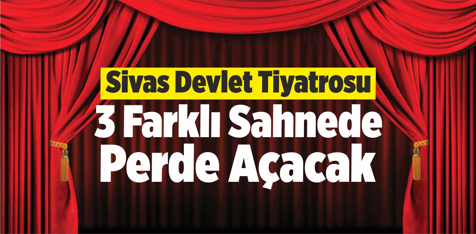 Sivas Devlet Tiyatrosu 3 Farklı Sahnede Perde Açacak