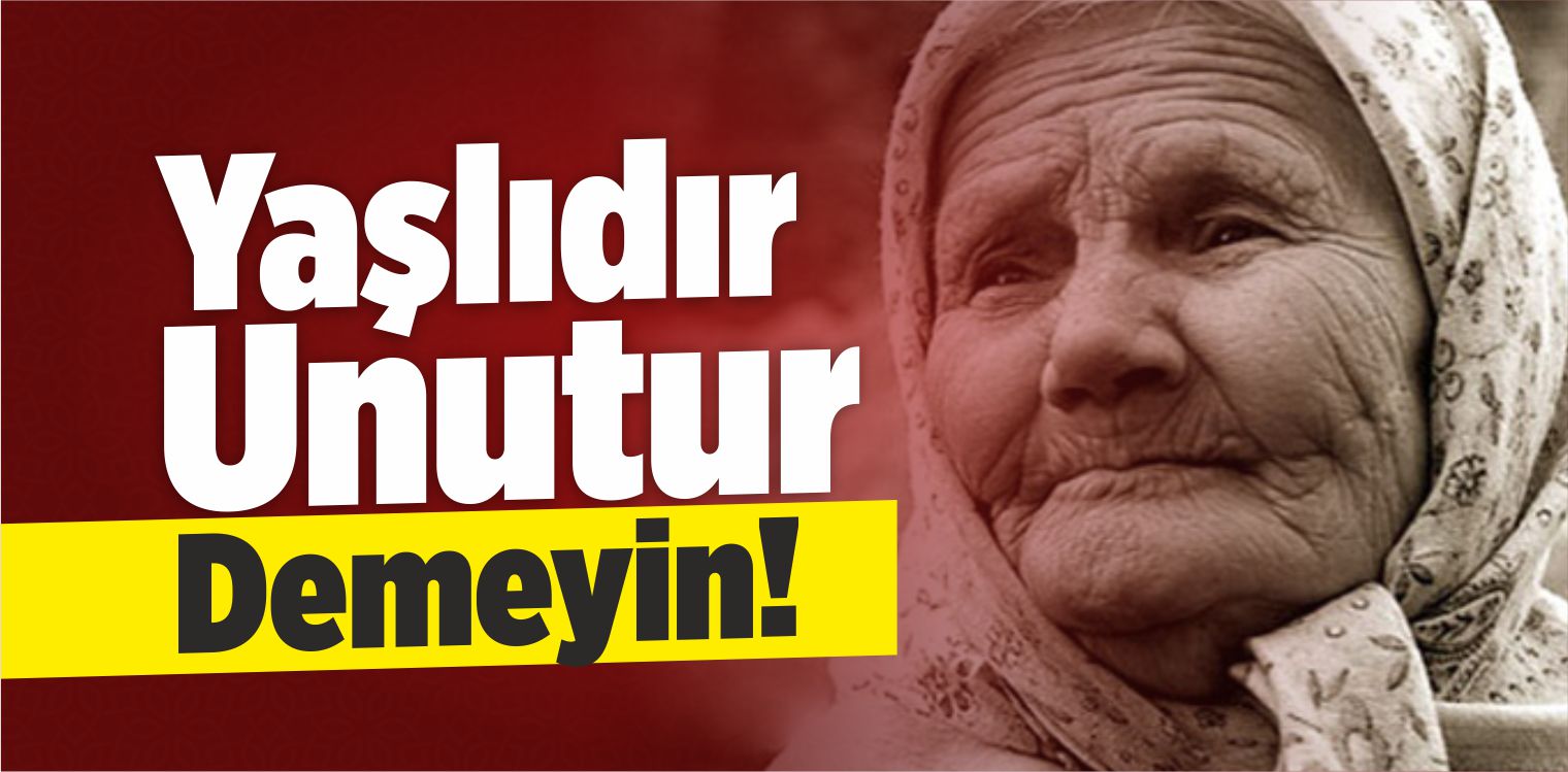 Yaşlılık Döneminde Ortaya Çıkan Unutkanlıklar Dikkate Alınmalı