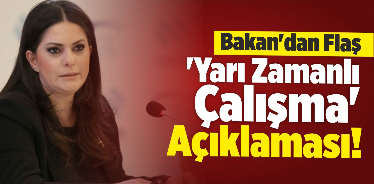 Bakan’dan Flaş ‘Yarı Zamanlı Çalışma’ Açıklaması!