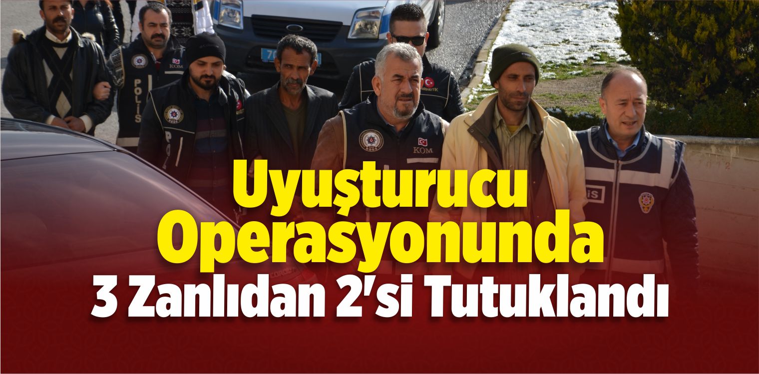 Uyuşturucu Operasyonunda 3 Zanlıdan 2’si Tutuklandı