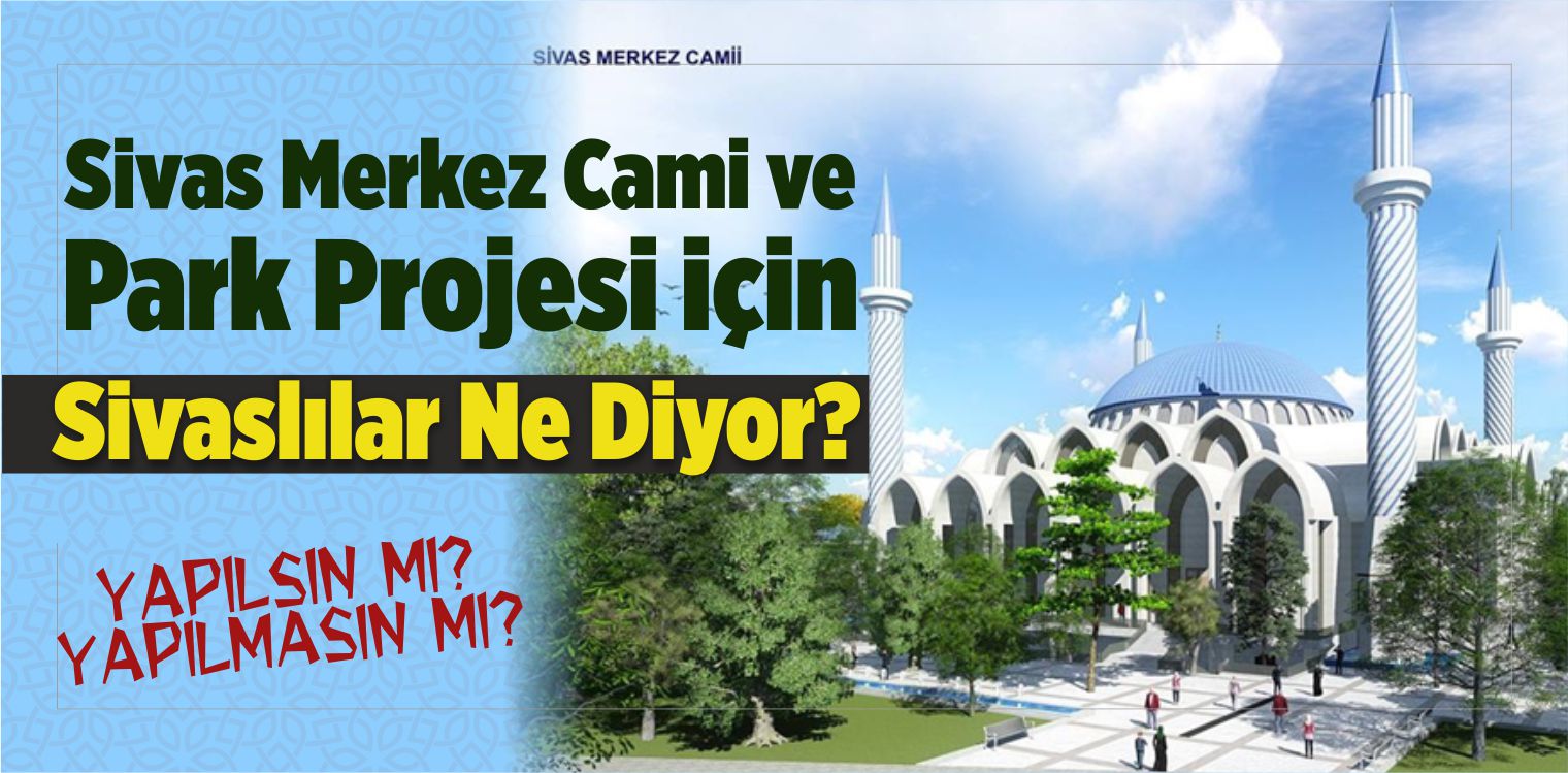 Sivas Merkez Cami ve Park Projesi için Sivaslılar Ne Diyor?