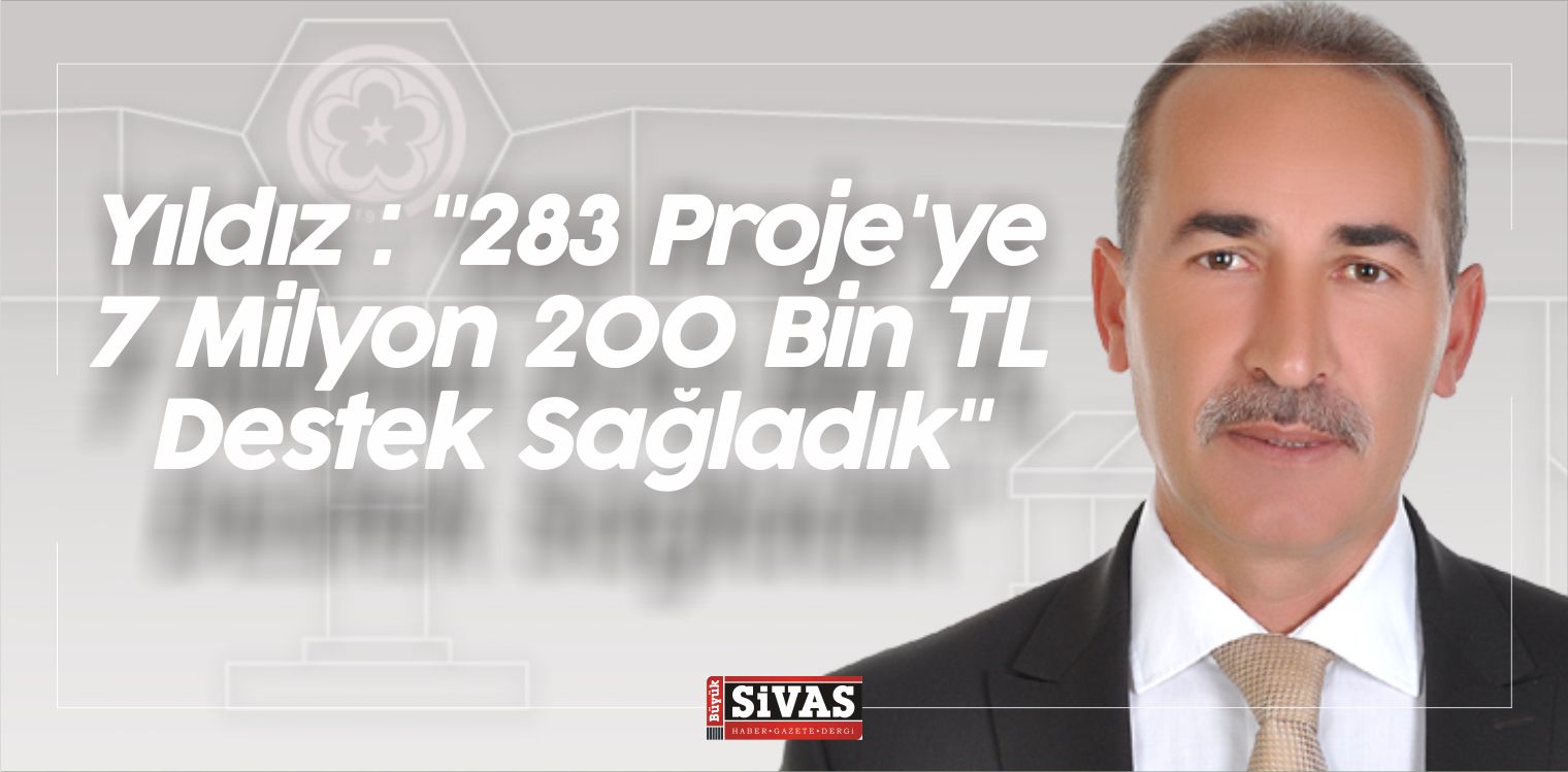 Yıldız : “283 Proje’ye 7 Milyon 200 Bin TL Destek Sağladık”