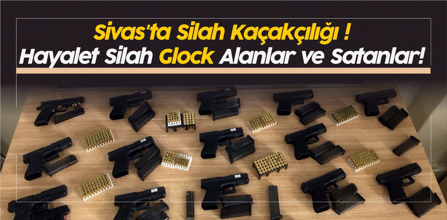 Sivas’ta Silah Kaçakçılığı ! Hayalet Silah Glock Alanlar ve Satanlar!