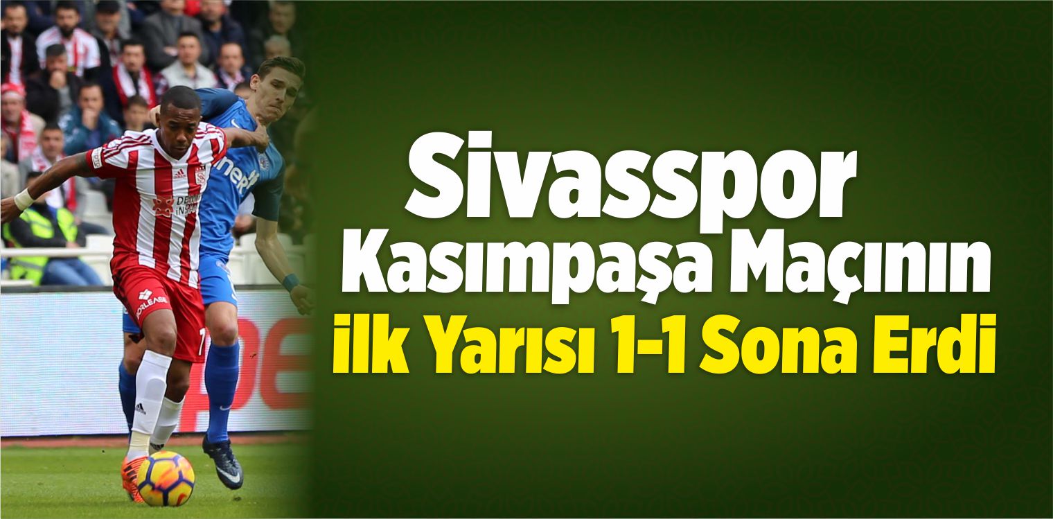 Sivasspor-Kasımpaşa Maçının İlk Yarısı 1-1 Sona Erdi