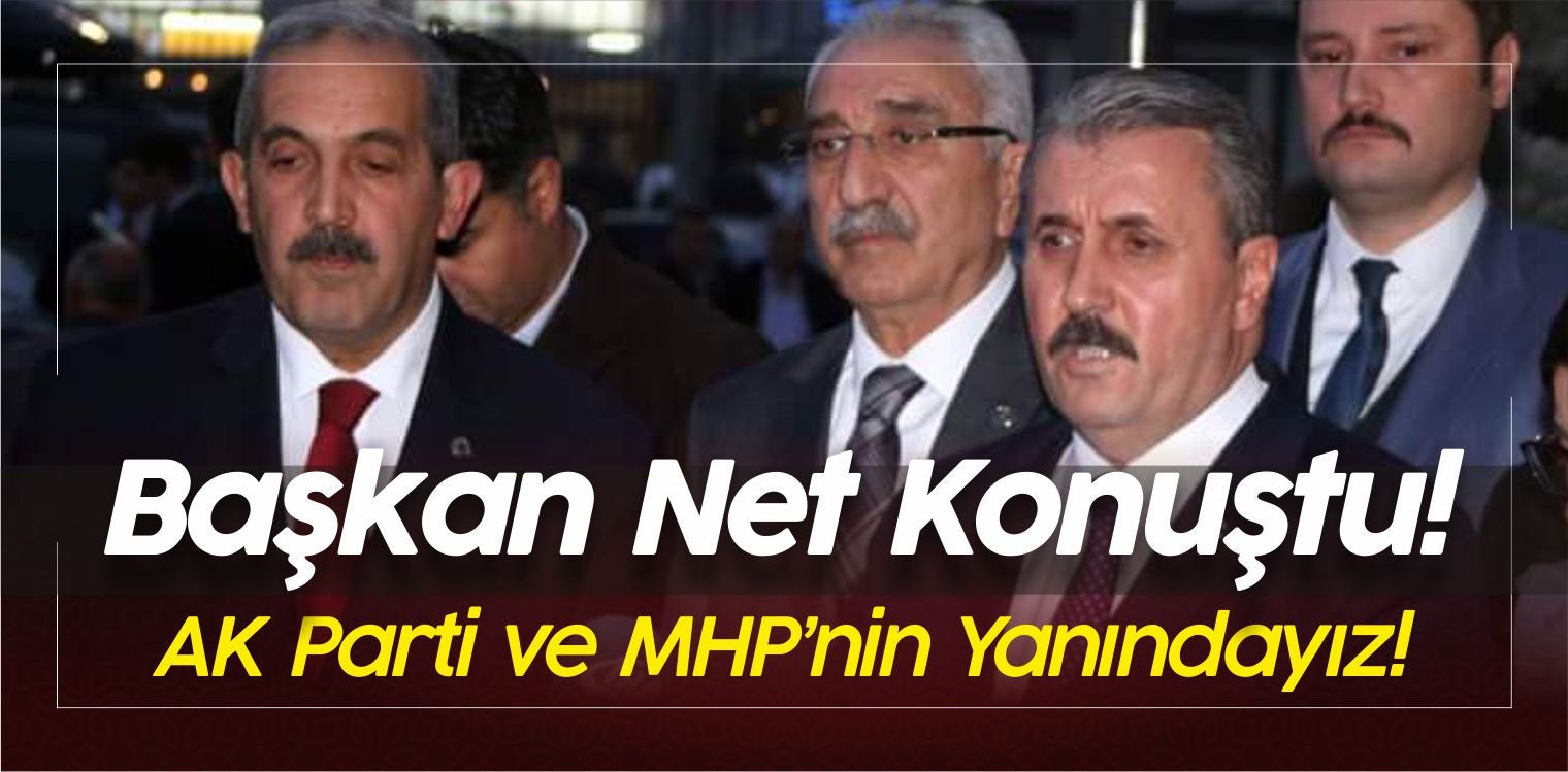 Destici : “Bizim Tavrımız Net, Biz Bu ittifakın Yanındayız!”