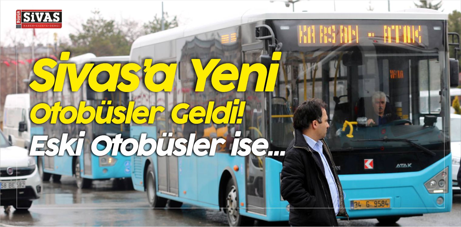 Sivas’a Yüz’e Yakın Yeni Otobüs Geldi! Eski Araçlar ise…