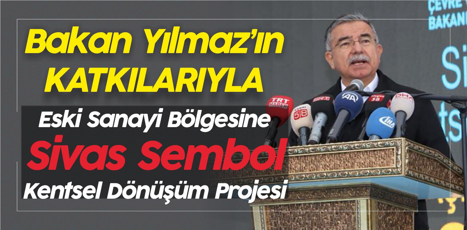 Bakan Yılmaz’ın Katkılarıyla Sivas Sembol Kentsel Dönüşüm Projesi