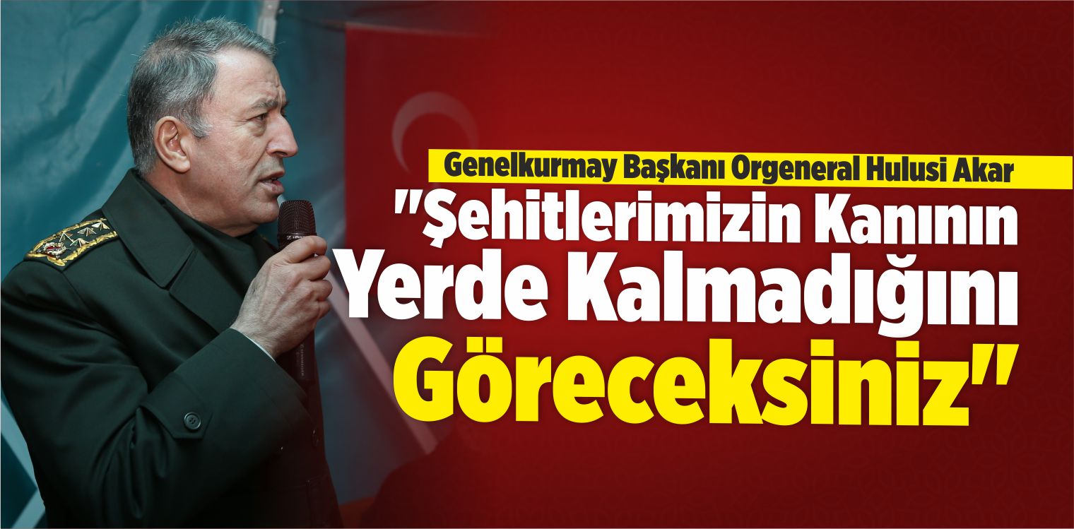 “Şehitlerimizin Kanının Yerde Kalmadığını Göreceksiniz”