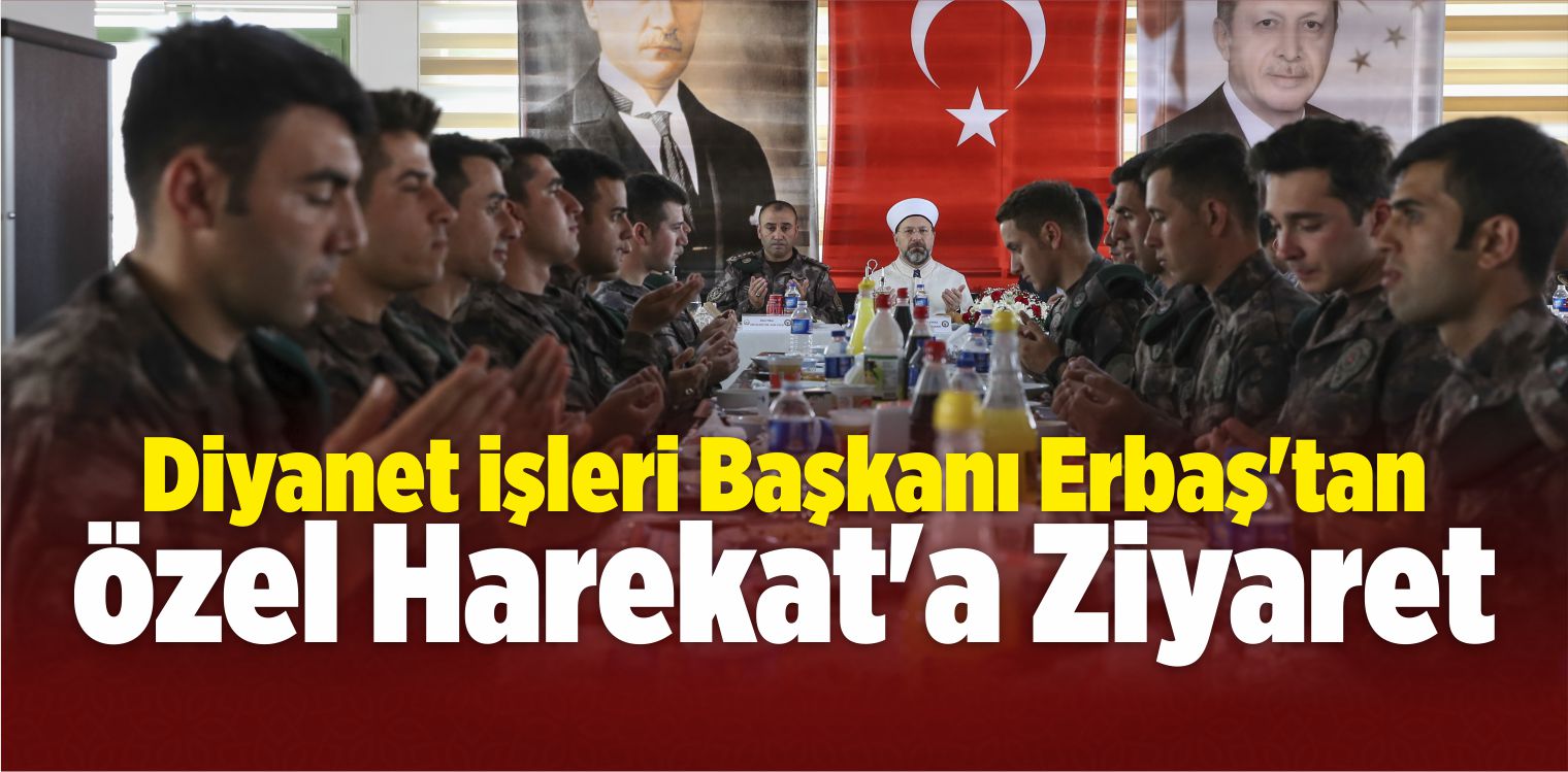 Diyanet İşleri Başkanı Erbaş’tan Özel Harekat’a Ziyaret