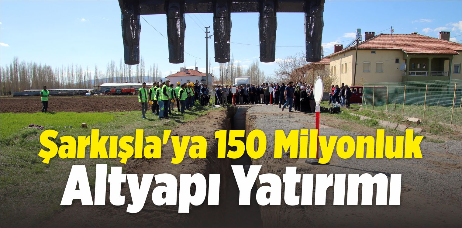 Şarkışla’ya 150 Milyonluk Altyapı Yatırımı