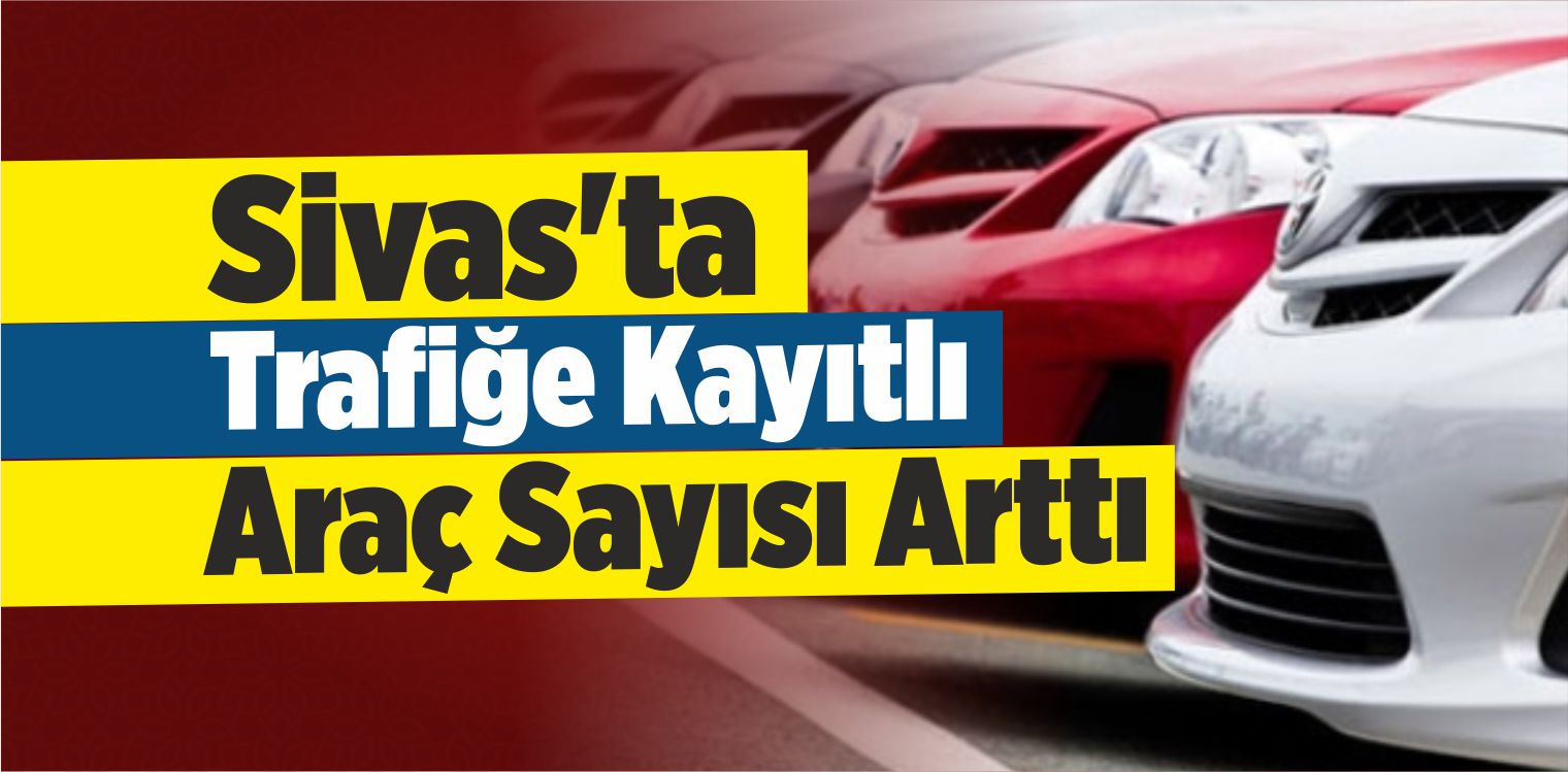 Sivas’ta Araç Sayısı Arttı