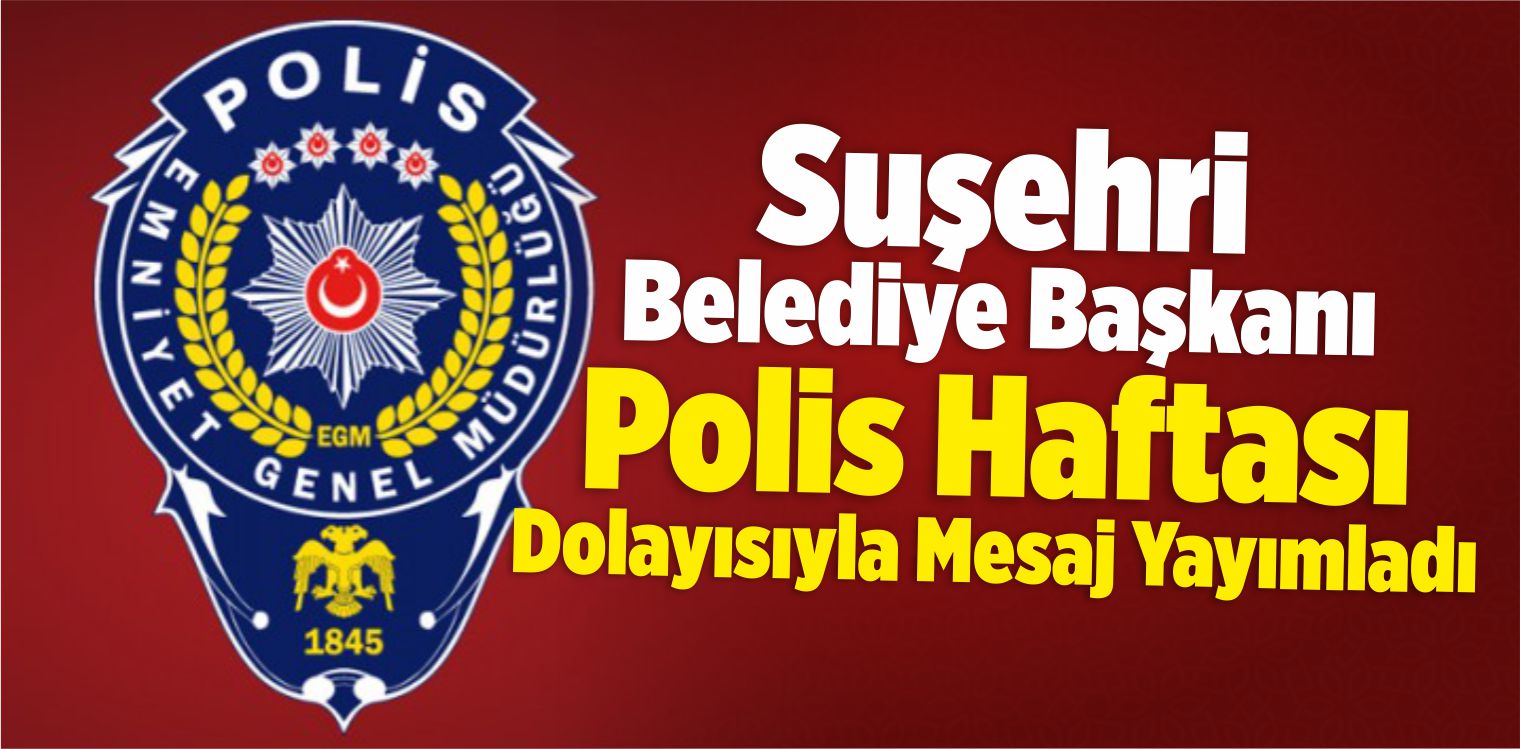 Suşehri Belediye Başkanı Yüksel Polis Haftası Dolayısıyla Mesaj Yayımladı