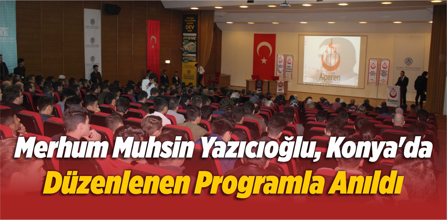Merhum Muhsin Yazıcıoğlu, Konya’da Düzenlenen Programla Anıldı