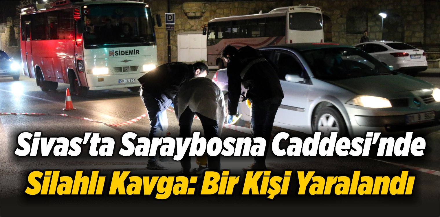 Sivas’ta Saraybosna Caddesi’nde Silahlı Kavga: Bir Kişi Yaralandı