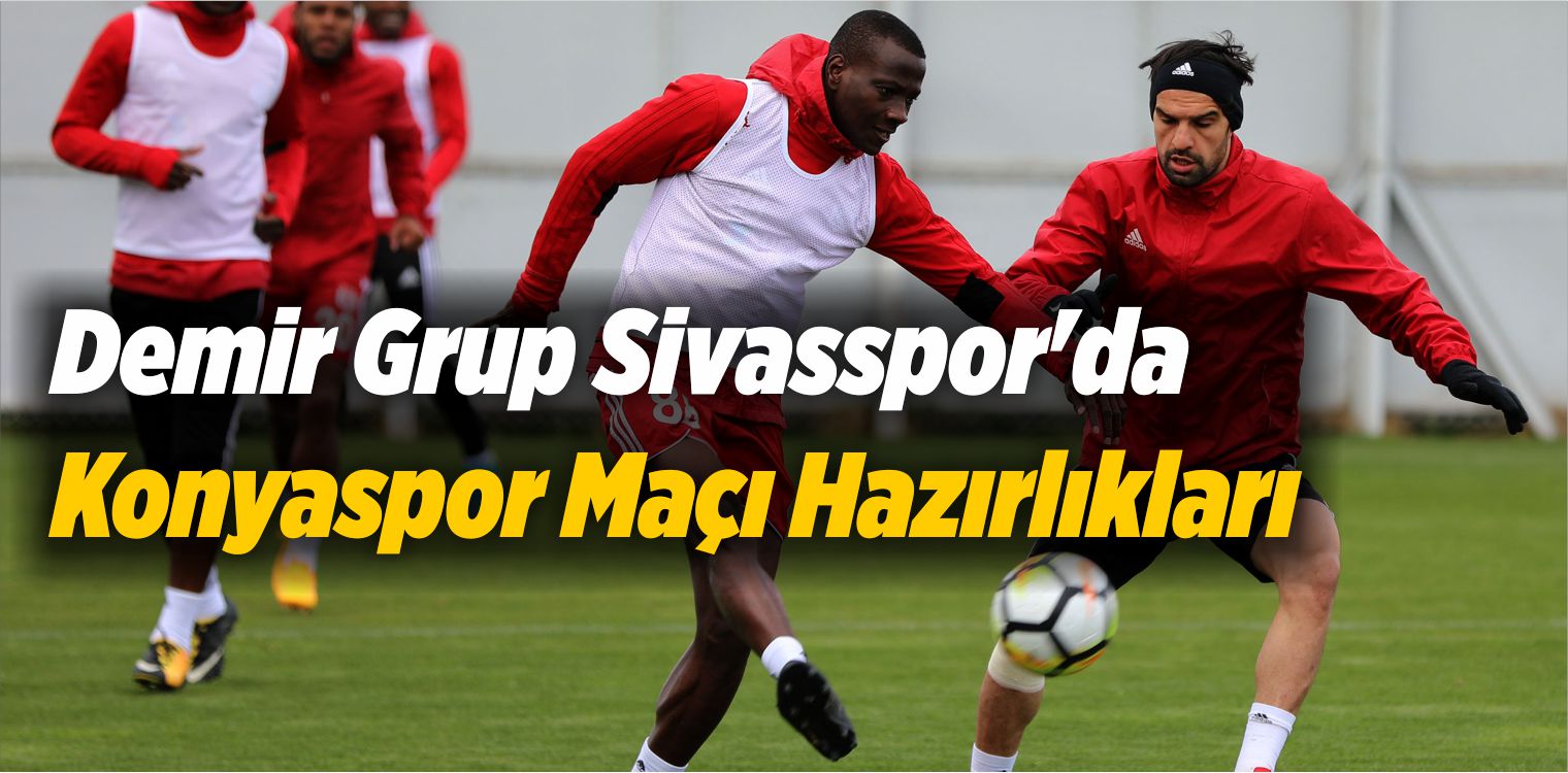 Demir Grup Sivasspor’da Konyaspor Maçı Hazırlıkları