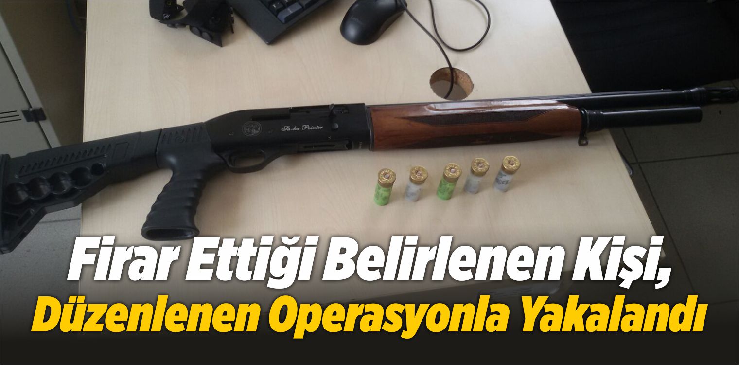 Firar Ettiği Belirlenen Kişi, Düzenlenen Operasyonla Yakalandı