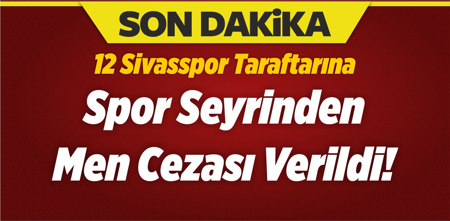 12 Sivasspor Taraftarına Men Cezası Verildi!