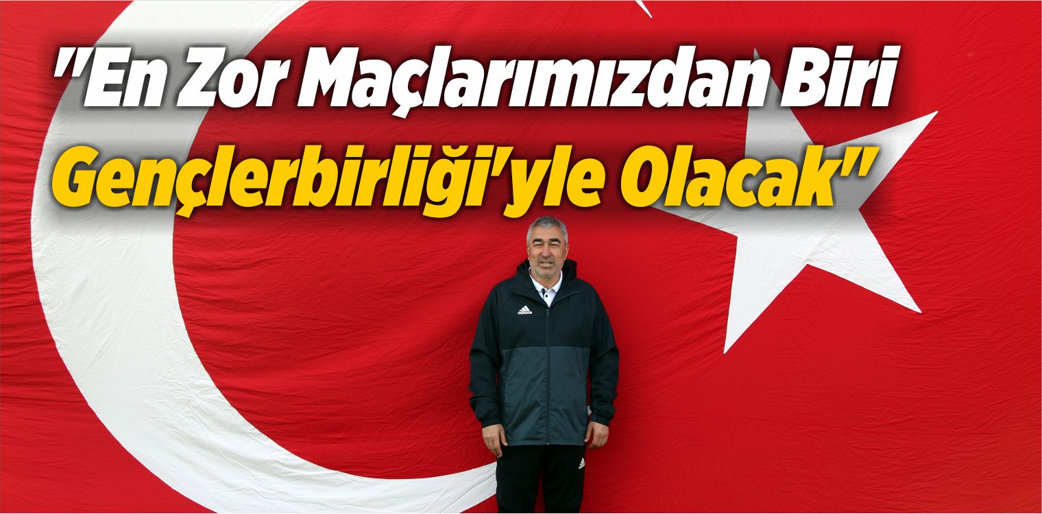 “En Zor Maçlarımızdan Biri Gençlerbirliği’yle Olacak”