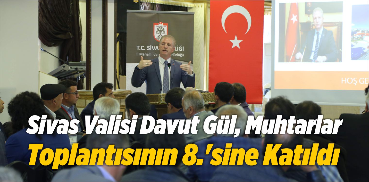 Sivas Valisi Davut Gül, Muhtarlar Toplantısının 8.’sine Katıldı