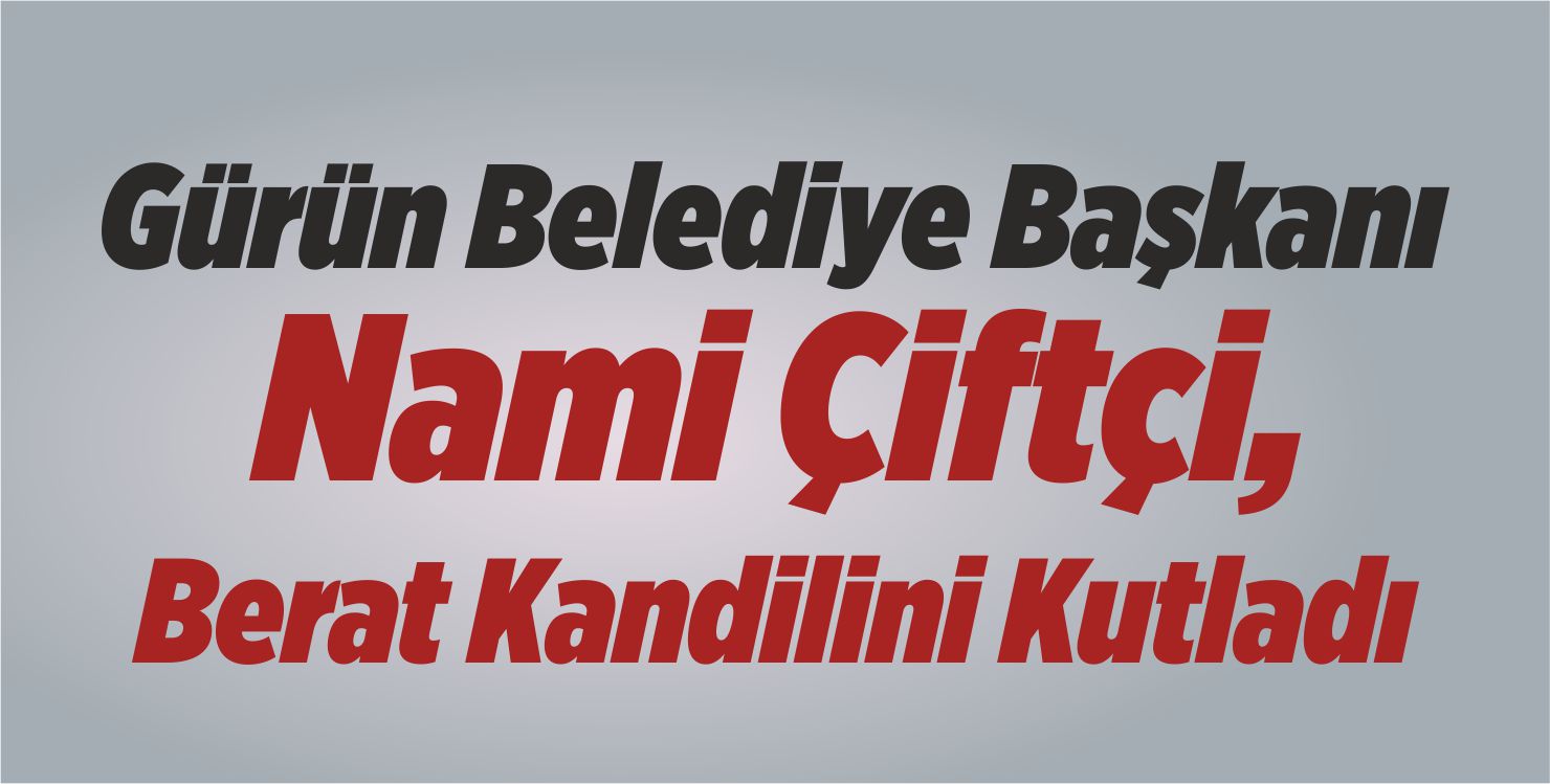 Gürün Belediye Başkanı Nami Çiftçi, Berat Kandilini Kutladı