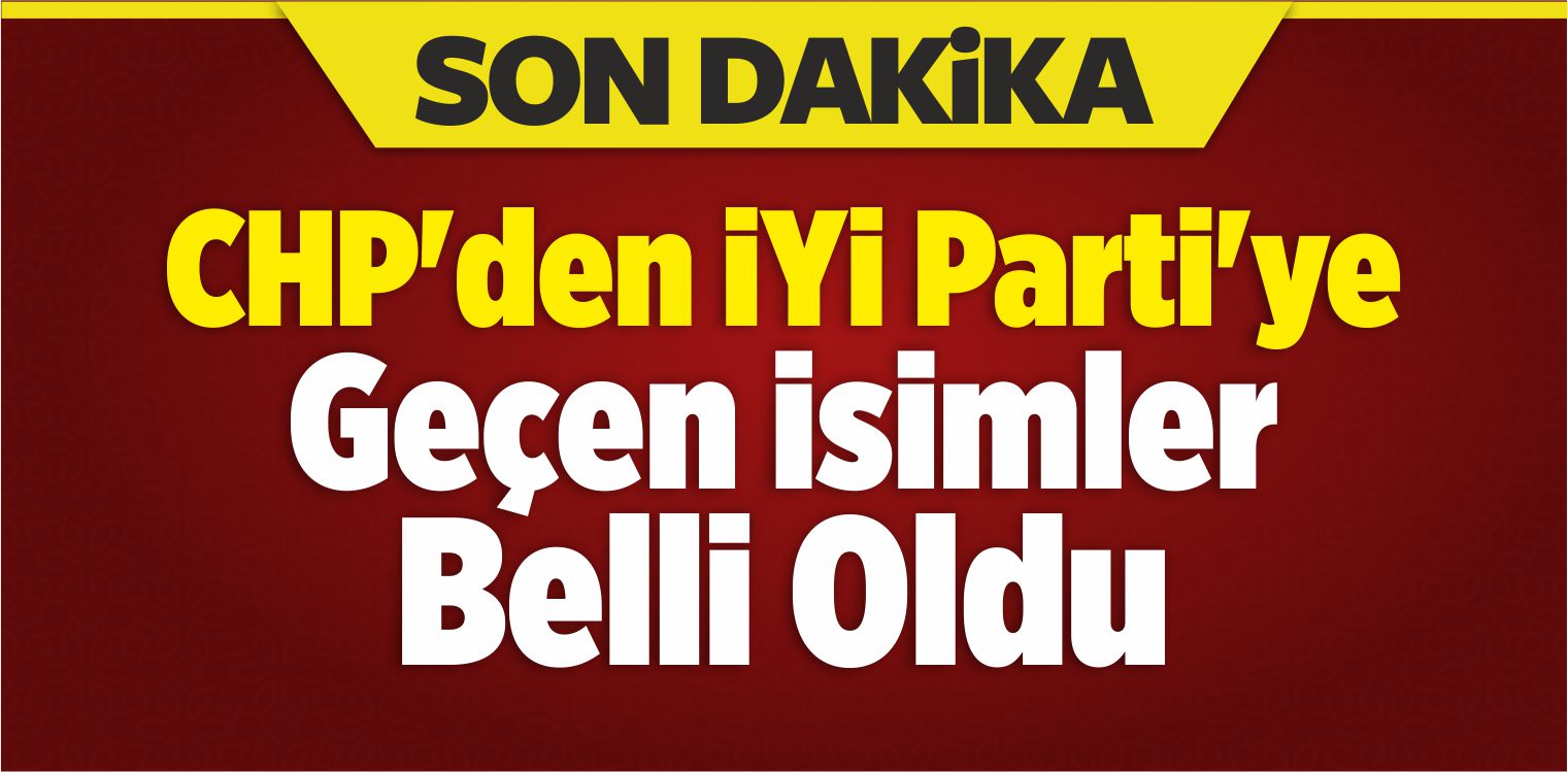 CHP’den iYi Parti’ye Geçen İsimler