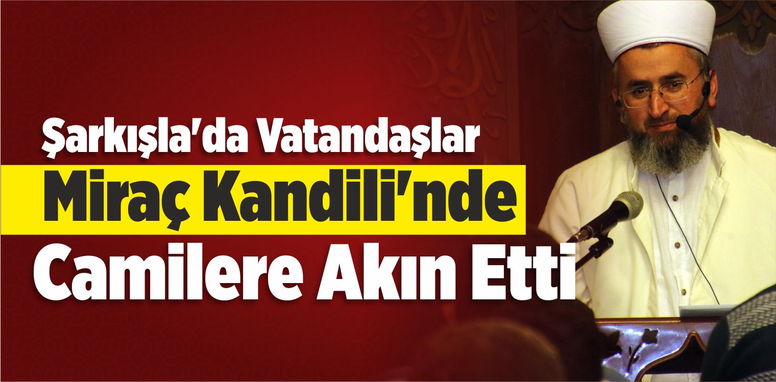 Şarkışla’da Vatandaşlar Miraç Kandili’nde Camilere Akın Etti