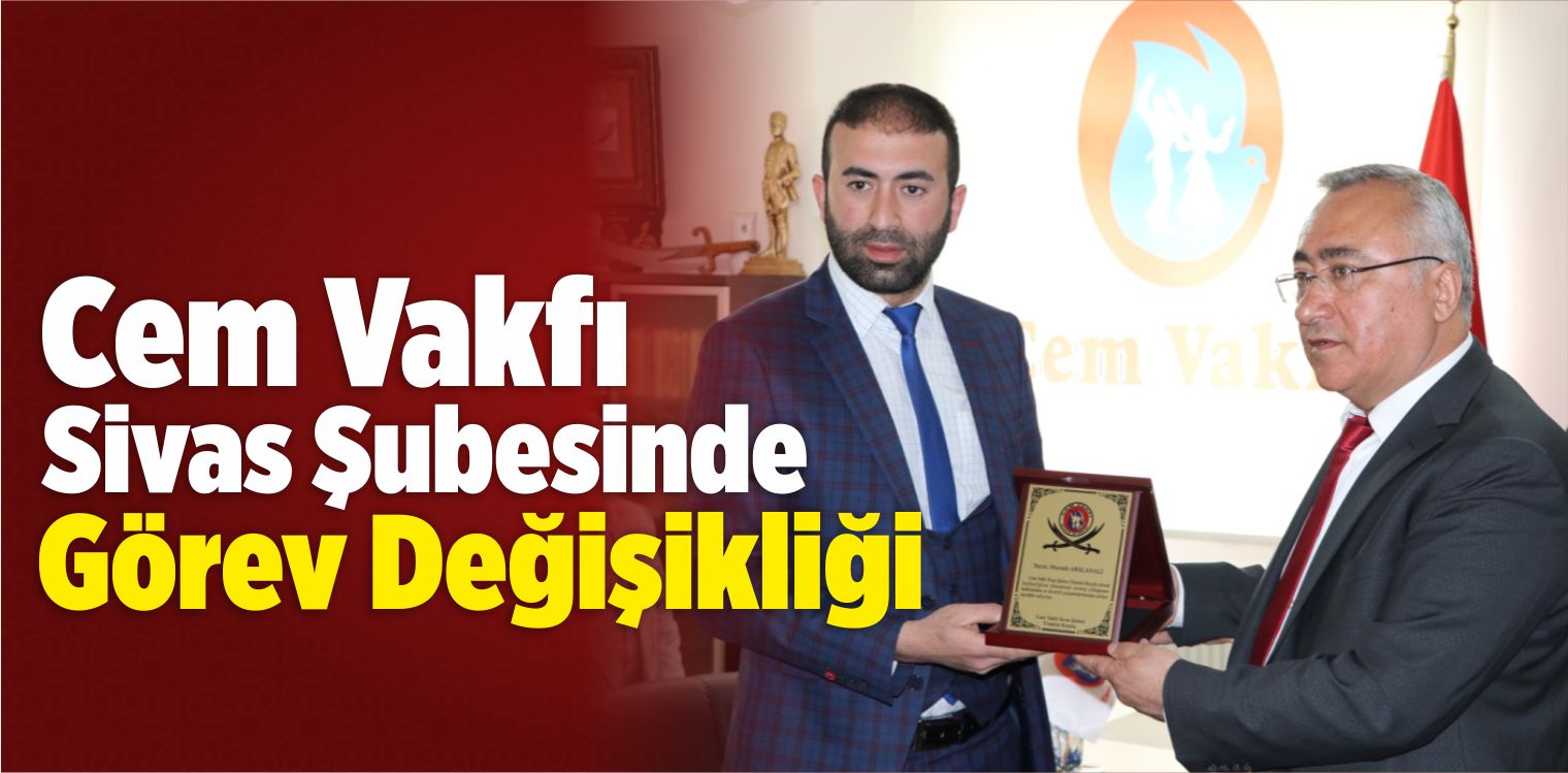 Cem Vakfı Sivas Şubesinde Görev Değişikliği