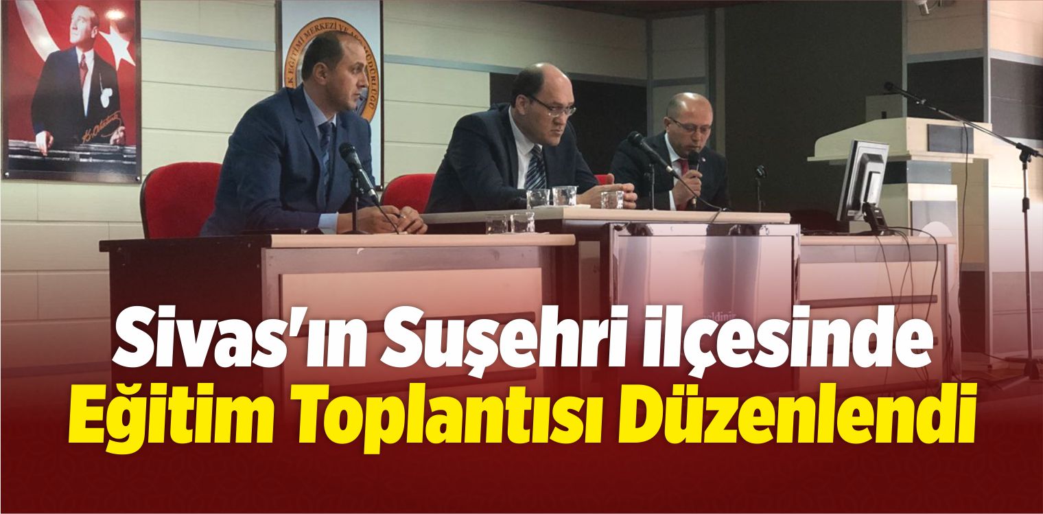 Suşehri’nde Eğitim Toplantısı Düzenlendi