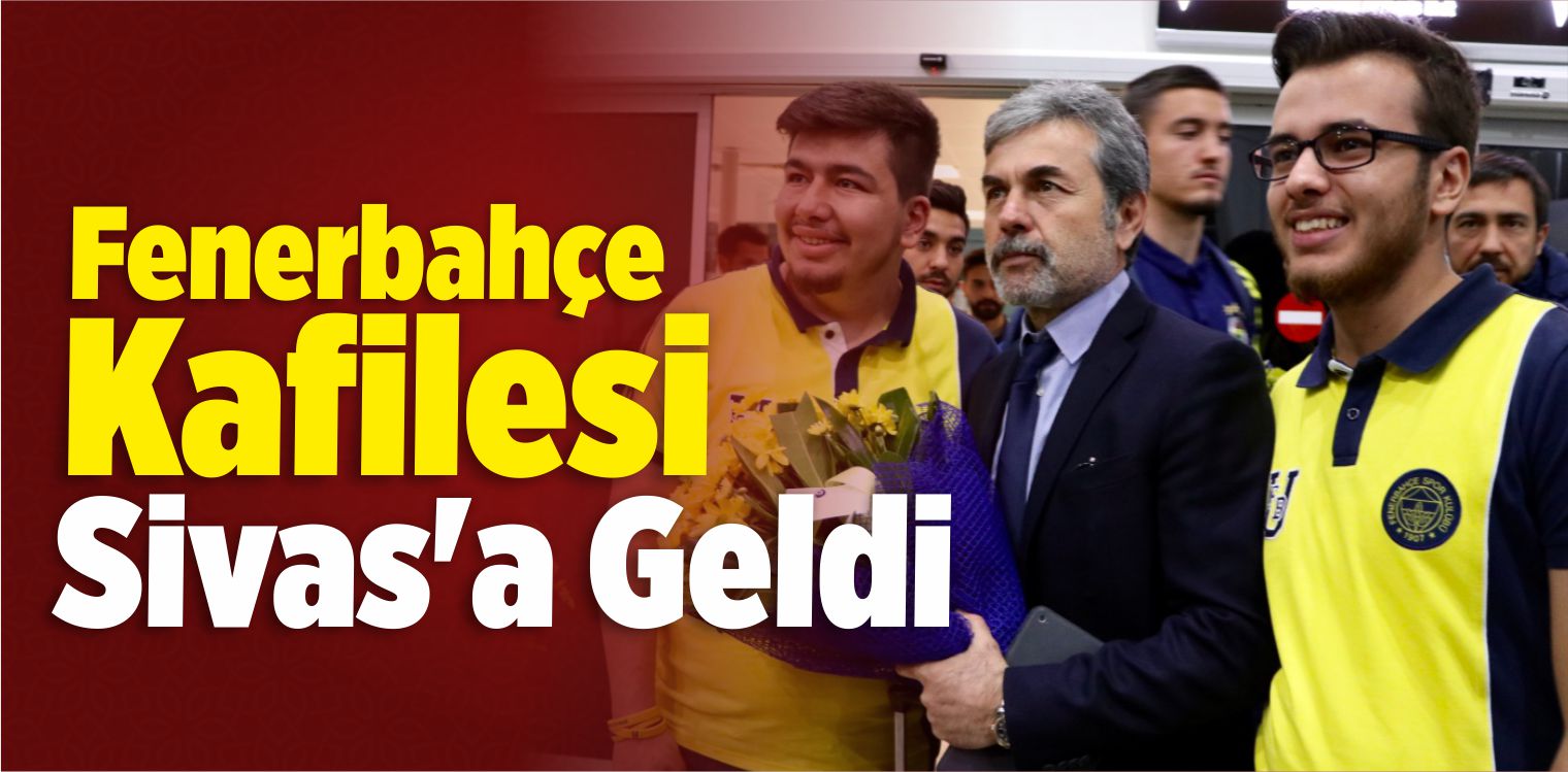 Fenerbahçe Kafilesi Sivas’a Geldi
