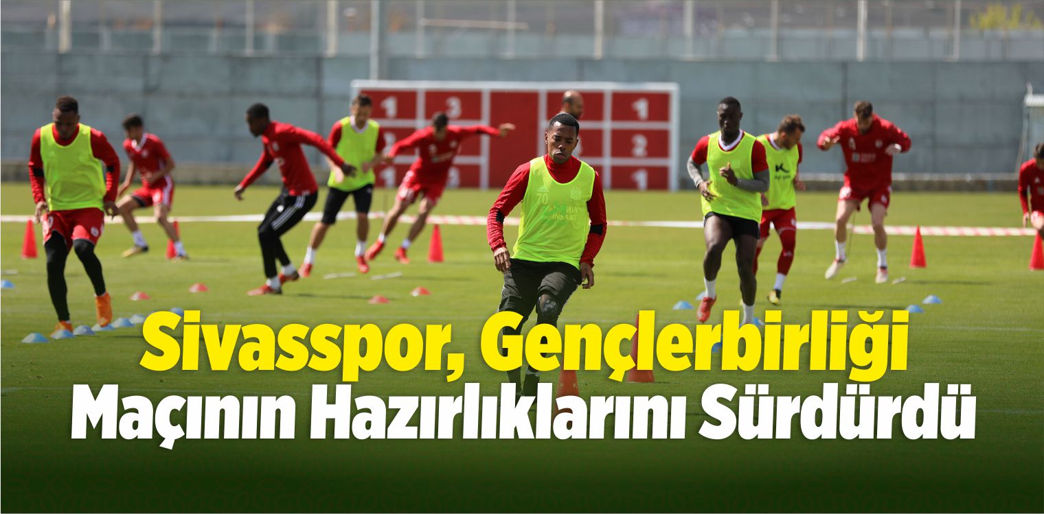 Sivasspor’da Gençlerbirliği Mesaisi