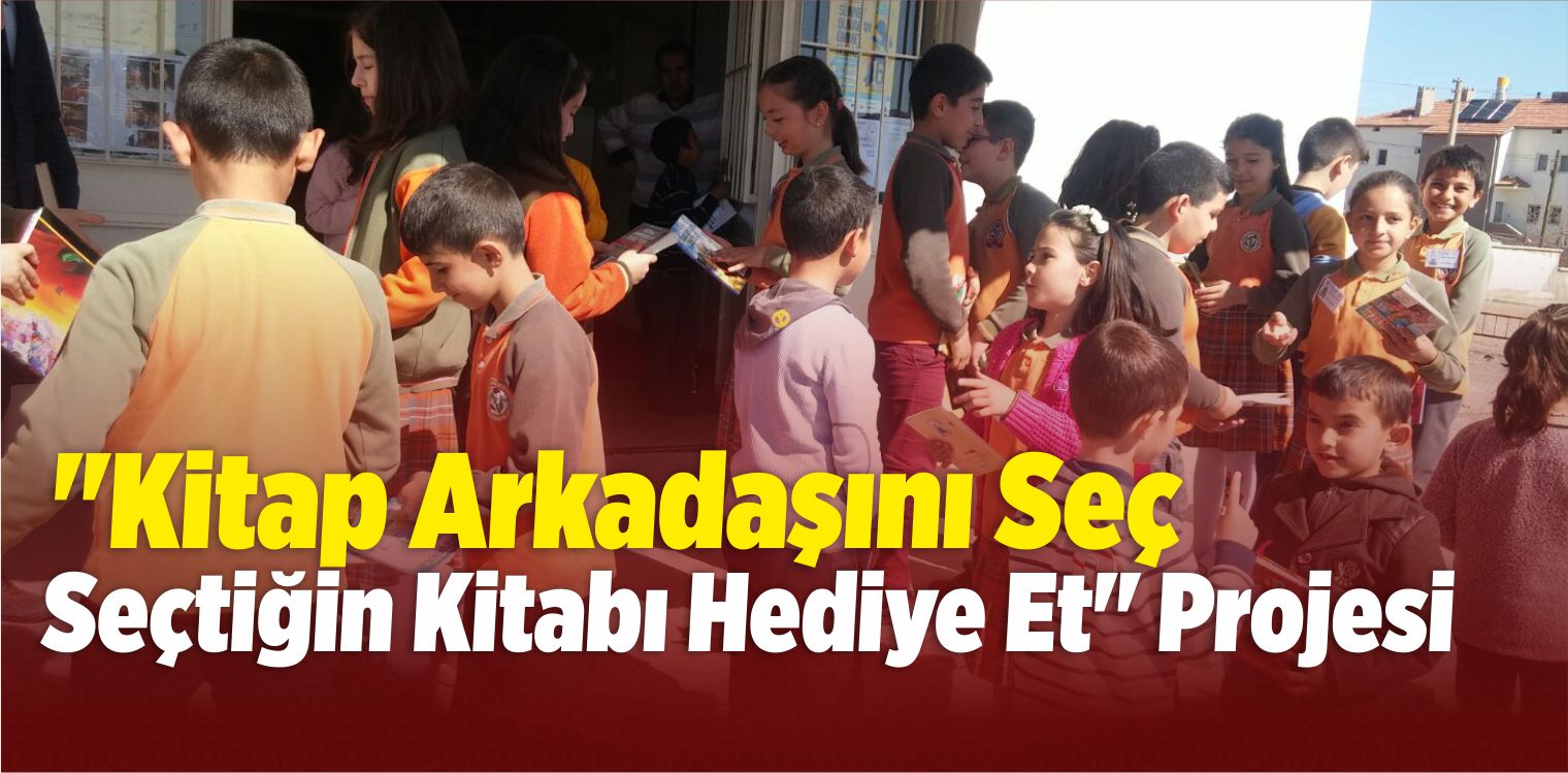 “Kitap Arkadaşını Seç, Seçtiğin Kitabı Hediye Et” Projesi
