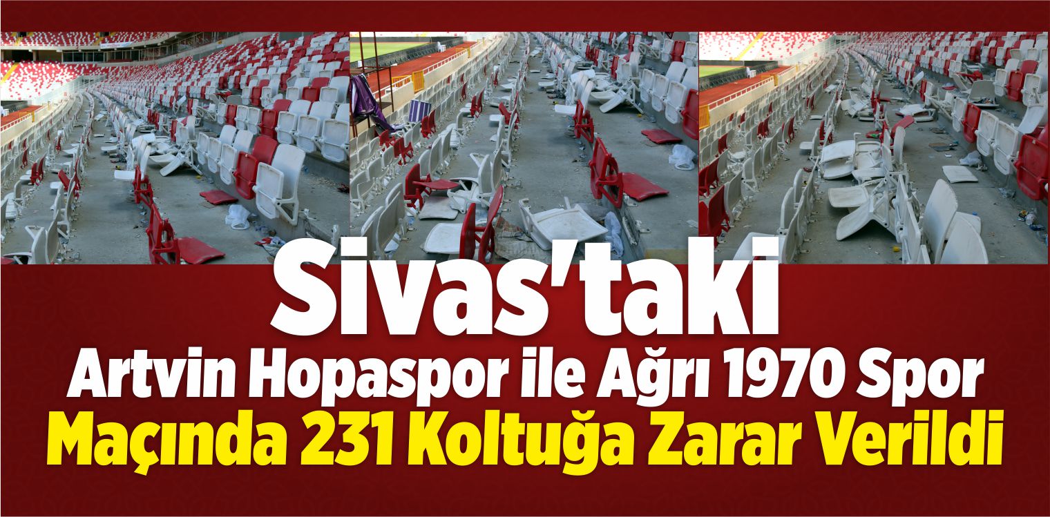 Sivas’taki Artvin Hopaspor ile Ağrı 1970 Spor Maçında 231 Koltuğa Zarar Verildi