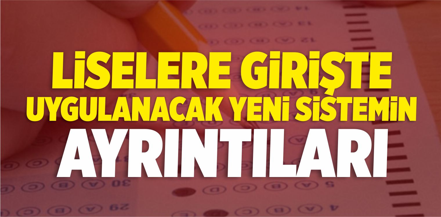 Liselere Girişte Uygulanacak Yeni Sistemin Ayrıntıları