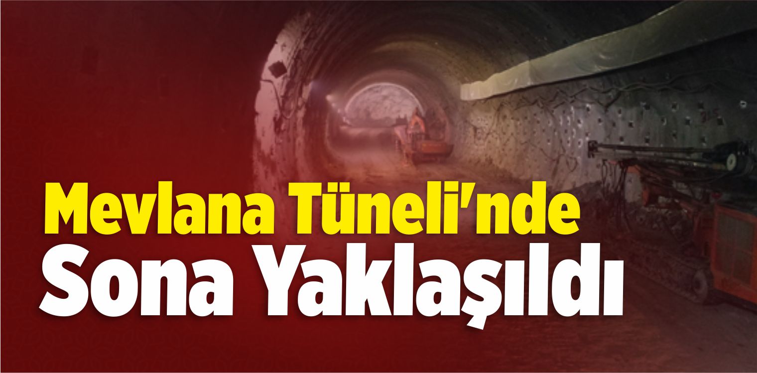 Mevlana Tüneli’nde Sona Yaklaşıldığı Bildirildi